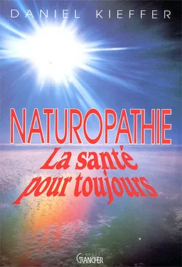 Naturopathie : la santé pour toujours | Daniel Kieffer