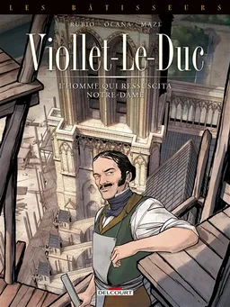 Les bâtisseurs. Vol. 1. Viollet-le-Duc : l'homme qui ressuscita Notre-Dame | Salva Rubio, Eduardo Ocana, Mazi, Arnaud Timbert