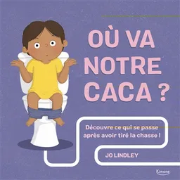Où va notre caca ? : découvre ce qui se passe après avoir tiré la chasse ! | Jo Lindley