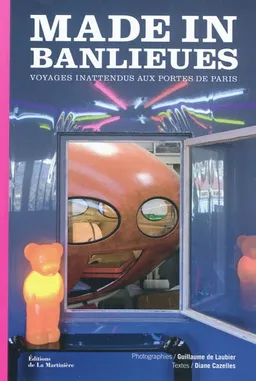 Made in banlieues : voyages inattendus aux portes de Paris | Guillaume de Laubier, Diane Cazelles