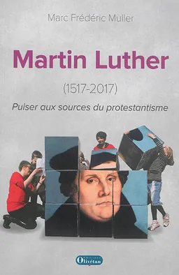 Martin Luther : 1517-2017 : puiser aux sources du protestantisme | Marc Frédéric Muller