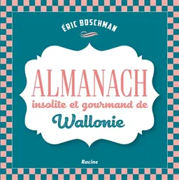 Almanach insolite et gourmand de Wallonie | Eric Boschman