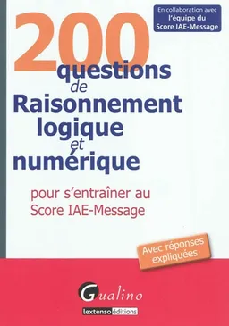 200 questions de raisonnement logique et numérique pour s'entraîner au score IAE-Message | Score IAE-Message (Lille)