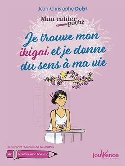 Je trouve mon ikigai et je donne du sens à ma vie | Jean-Christophe Dulot, Aurélie de La Pontais