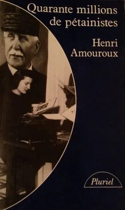 Quarante millions de pétainistes : juin 1940-juin 1941 | Henri Amouroux