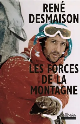 Les forces de la montagne : mémoires | René Desmaison