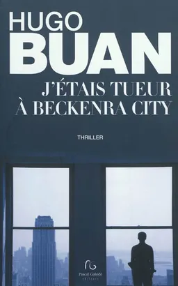 J'étais tueur à Beckenra City : thriller | Hugo Buan