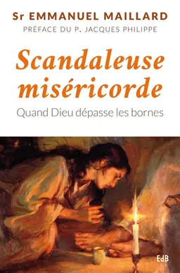 Scandaleuse miséricorde : quand Dieu dépasse les bornes | Emmanuel, Jacques Philippe