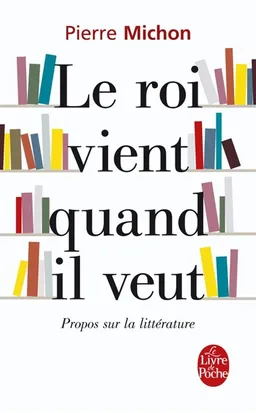 Le roi vient quand il veut : propos sur la littérature | Pierre Michon, Agnès Castiglione, Pierre-Marc de Biasi