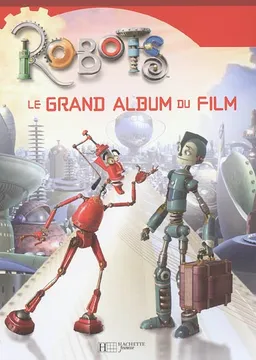 Robots : le grand album du film | Kate Egan, Lowell Ganz, Babaloo Mendel, Lowell Ganz, Babaloo Mendel