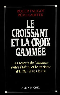 Le Croissant et la croix gammée : les secrets de l'alliance entre l'Islam et le nazisme, d'Hitler à nos jours | Roger Faligot, Rémi Kauffer