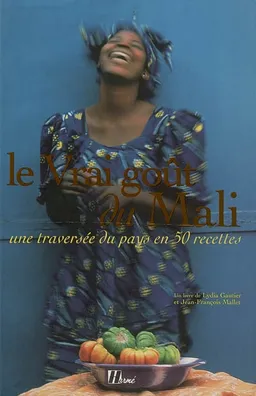 Le vrai goût du Mali : une traversée du pays en 50 recettes | Lydia Gautier, Jean-François Mallet