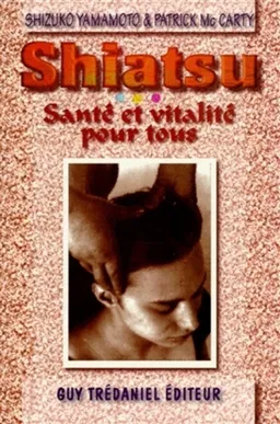 Shiatsu de santé complète : santé et vitalité pour tous | Shizuko Yamamoto, Patrick McCarty