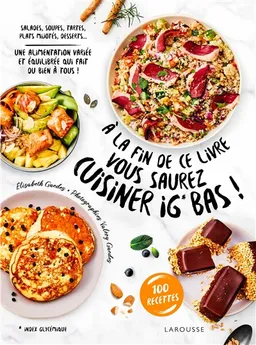 A la fin de ce livre vous saurez cuisiner IG bas ! : salades, soupes, tartes, plats mijotés, desserts... une alimentation variée et équilibrée qui fait du bien à tous ! : 100 recettes | Elisabeth Guedes, Valéry Guedes