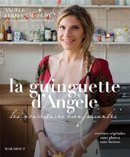 La guinguette d'Angèle : les nourritures bienfaisantes | Angèle Ferreux Maeght, Aurélie Miquel