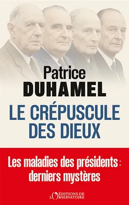 Le crépuscule des dieux : les maladies des présidents : derniers mystères | Patrice Duhamel