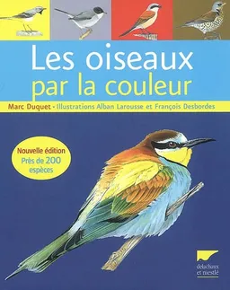 Les oiseaux par la couleur : près de 200 espèces | Marc Duquet, Alban Larousse, François Desbordes