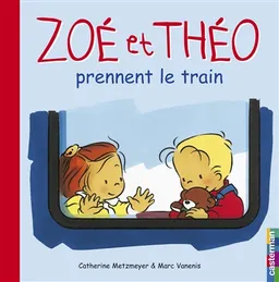 Zoé et Théo. Vol. 6. Zoé et Théo prennent le train | Catherine Metzmeyer, Marc Vanenis