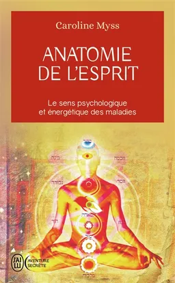 Anatomie de l'esprit : les sept étapes pour retrouver son pouvoir de guérison : le sens psychologique et énergétique des maladies | Caroline Myss