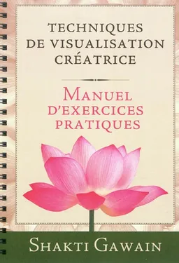 Techniques de visualisation créatrice : manuel d'exercices pratiques | Shakti Gawain