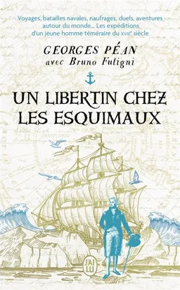 Un libertin chez les Esquimaux : voyages, batailles navales, naufrages, duels, aventures autour du monde... : les expéditions d'un jeune homme téméraire du XVIIIe siècle | Georges Péan, Bruno Fuligni