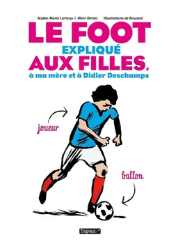 Le foot expliqué aux filles, à ma mère et à Didier Deschamps | Sophie Marie Larrouy, Marc Hervez, Guillaume Bouzard