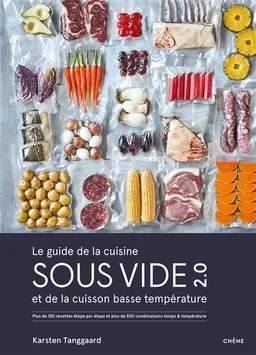 Le guide de la cuisine sous vide 2.0 et de la cuisson basse température : plus de 150 recettes étape par étape et plus de 500 combinaisons temps & température | Karsten Tanggaard