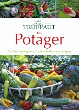 Le Truffaut du potager : cultiver vos légumes, fruits et herbes aromatiques | Patrick Mioulane