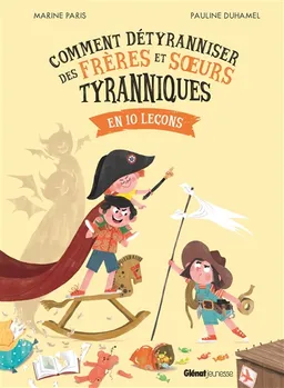 Comment détyranniser des frères et soeurs tyranniques en 10 leçons | Marine Paris, Pauline Duhamel