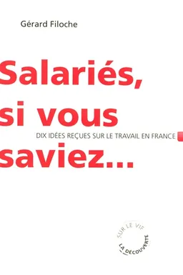Salariés, si vous saviez... : dix idées reçues sur le travail en France | Gérard Filoche