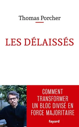 Les délaissés : comment transformer un bloc divisé en force majoritaire | Thomas Porcher