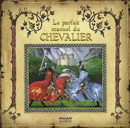 Le parfait manuel du chevalier : par Sire Geoffrey de Lance | Dugald Steer, Alastair Graham, Milivoj Ceran