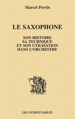 Le Saxophone : son histoire, sa technique et son utilisation dans l'orchestre | Marcel Perrin