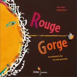 Rouge-Gorge ou Comment le feu est venu au monde | Pierre Delye, Martine Bourre
