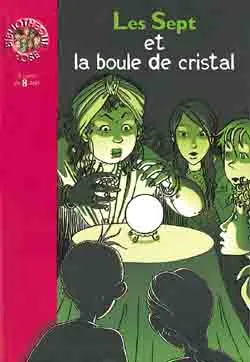 Les Sept et la boule de cristal : une nouvelle aventure des personnages créés par Enid Blyton | Evelyne Lallemand, Denise Chabot