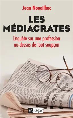 Les médiacrates : enquête sur une profession au-dessus de tout soupçon | Jean Nouailhac