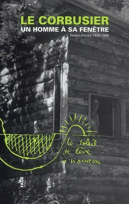 Le Corbusier, un homme à sa fenêtre : textes choisis 1925-1960 | Le Corbusier