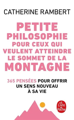 Petite philosophie pour ceux qui veulent atteindre le sommet de la montagne : 365 pensées pour offrir un sens nouveau à sa vie | Catherine Rambert