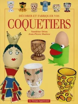 Décorer et fabriquer vos coquetiers | Sandrine Déon, Jean-Pierre Hurtrer