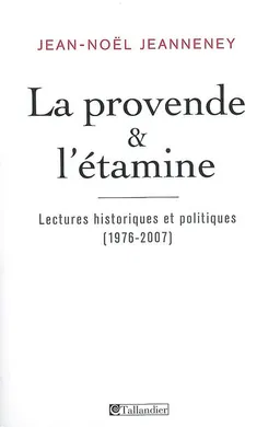 La provende & l'étamine : lectures historiques et politiques (1976-2007) | Jean-Noël Jeanneney