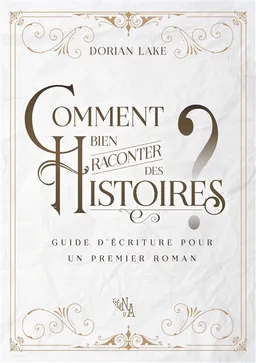 Comment bien raconter des histoires ? : Guide d'écriture pour un premier roman | Dorian Lake