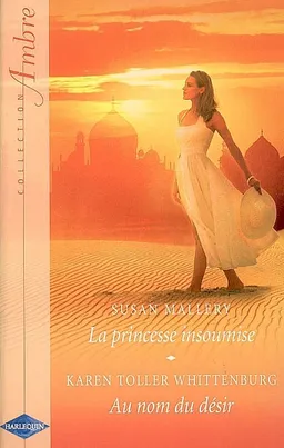 La princesse insoumise. Au nom du désir | Susan Mallery, Karen Toller Whittenburg