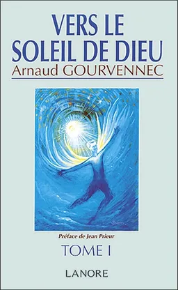 Vers le soleil de Dieu. Vol. 1 | Arnaud Gourvennec, Jean Prieur