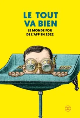 Le tout va bien : le monde fou de l'AFP en 2022 : une anthologie des dépêches les plus récentes et insolites de l'AFP | Agence France-Presse, Le Tripode (Editions)