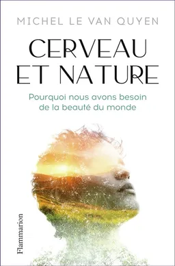 Cerveau et nature : pourquoi nous avons besoin de la beauté du monde | Michel Le Van Quyen