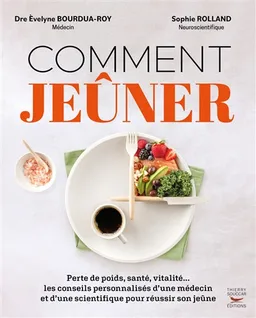 Comment jeûner : perte de poids, santé, vitalité... les conseils personnalisés d'une médecin et d'une scientifique pour réussir son jeûne | Evelyne Bourdua-Roy, Sophie Rolland
