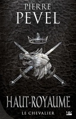 Haut-Royaume. Vol. 1. Le chevalier | Pierre Pevel
