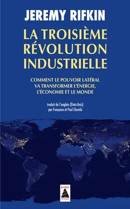 La troisième révolution industrielle : comment le pouvoir latéral va transformer l'énergie, l'économie et le monde | Jeremy Rifkin