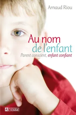 Au nom de l'enfant : parents conscients, enfants confiants | Arnaud Riou