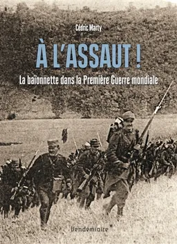 A l'assaut ! : la baïonnette dans la Première Guerre mondiale | Cédric Marty